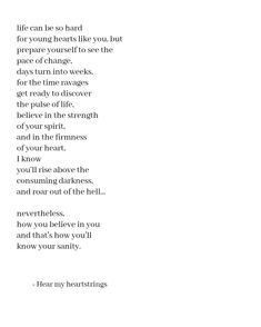 a poem written in black and white with the words'life can be hard, for young hearts like you, but prepare yourself to see the peace of change