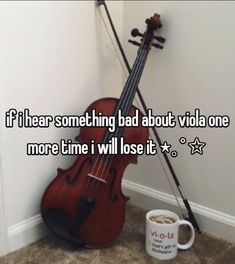 a violin leaning against the wall next to a coffee cup and mug with text if i hear something bad about viola one more time i will lose it