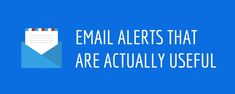 the words email alerts that are actually useful on a blue background with an envelope