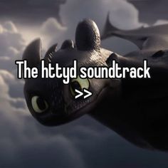 a black dragon flying through the air with clouds in the background that says, the htydd sound track