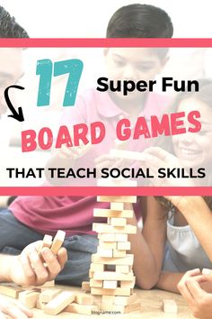 kids playing with wooden blocks and text that reads 17 super fun board games that teach social skills