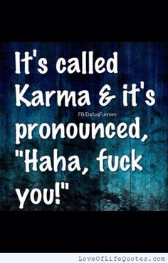 a quote that reads it's called karma & it's pronounced, haha,