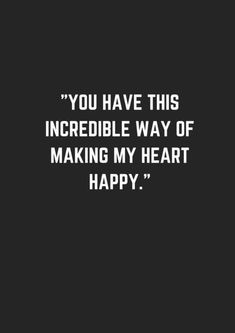 the quote you have this incredible way of making my heart happy