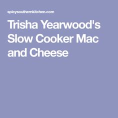 the title for trisha yeavwood's slow cooker mac and cheese