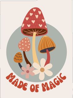 a mushroom with hearts on it and the words made of magic written in red ink