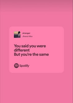 a pink background with the words you said you were different but you're the same