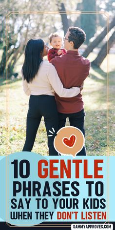 a man and woman holding a baby in their arms with the caption 10 gentle phrases to say to your kids when they don't listen