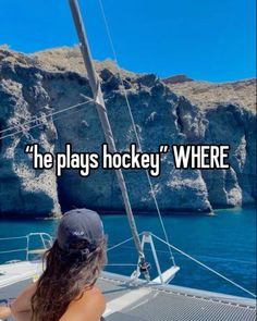 a woman sitting on top of a boat in the ocean with text that reads, he plays hockey where