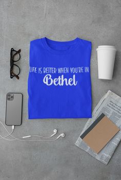 a blue shirt that says life is better when you're in bethel