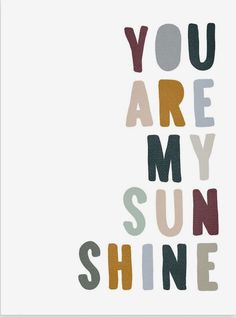 the words you are my sun shine in multicolored letters against a white background