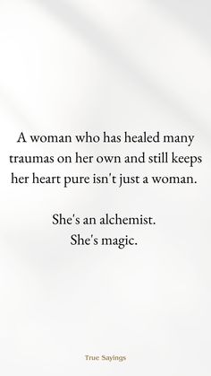 a woman who has held many tramas on her own and still keeps her heart pure isn't just a woman she's magic