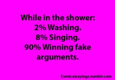 a pink background with the words while in the shower washing, singing, 90 % winning fake arguments