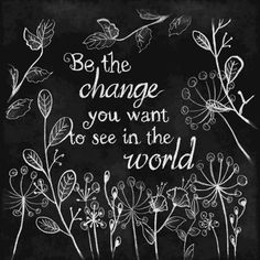 a chalkboard with the words be the change you want to see in the world