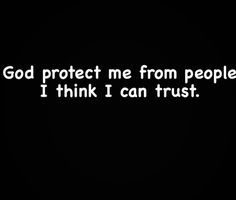 the words god protect me from people i think i can trust