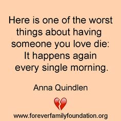 there is one of the worst things about having someone you love die it happens again every single morning