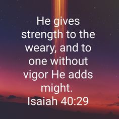 an image with the words he gives strength to the weary and to one without vigor he adds