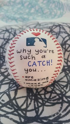 a baseball with the words, why you're such as catch you