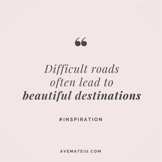 a quote that reads difficult roads often lead to beautiful destinations inspiration from avemaeu com