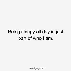 a white background with the words being sleepy all day is just part of who i am