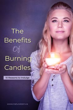 a woman holding a lit candle in her hands with the words, the benefits of burning candles