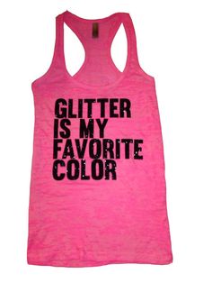 Glitter is my favorite color -hot pink burnout tank-black glitter Drill Team, Job Tweets, Love Sparkle, My Favorite Color, Everything Pink, Black Glitter, Shirt Ideas, Funny T, Funny Shirts