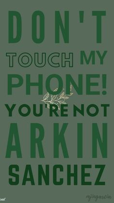 the words don't touch my phone you're not arkin sanchez