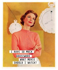 a woman standing in front of a clock with the words i have so much housework what movie should i watch?