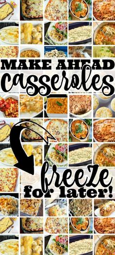 a collage of photos with the words make ahead casseroles freeze for later