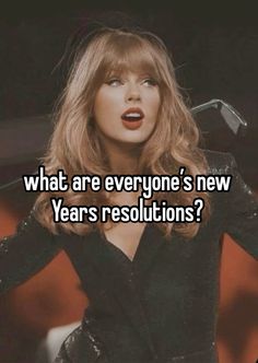 taylor swift saying what are everyone's new years resolution?