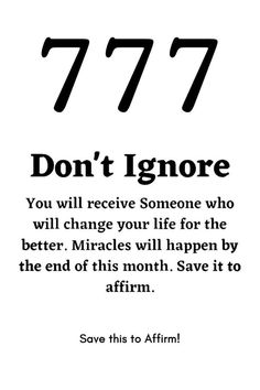 a black and white quote with the words 777 don't ignore you will receive someone who will change your life for the better