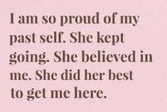 a pink background with the words i am so proud of my past self she kept going she belived in me she did best to get me here