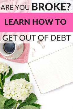 the words are you broke? learn how to get out of debt on top of flowers