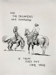 a drawing of two cowboys riding horses with the caption and the slogan, and the dreamers have tomorrow if today not come true