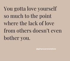 a quote that says you gota love yourself so much to the point where the lack of love from others doesn't even