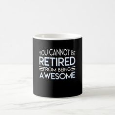 a black and white coffee mug with the words you cannot't be retired from being awesome