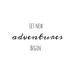 the words, let new adventures begin are written in black ink on a white background