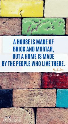 a house is made of bricks and mortar, but a home is made by the people who live there