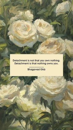 a painting of white roses with a quote on the bottom that says, debachanment is not that you own nothing