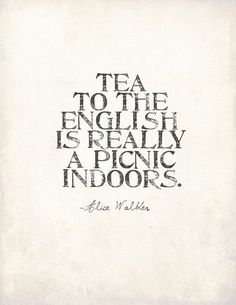 an image of a quote that says tea to the english is really a picnic indoors