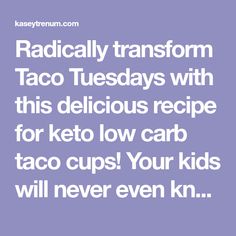 the text reads radically transform taco tuesdays with this delicious recipe for keto low carb taco cups