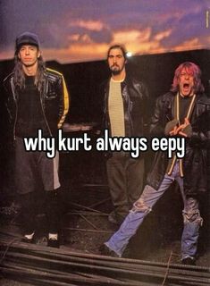 three men standing next to each other with the words why kurt always eepy