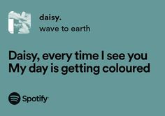 an advertisement for spotify's new website, called daily wave to earth daisy, every time i see you my day is getting colored