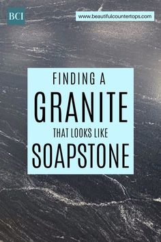 the words finding granite that looks like soapstones