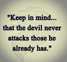 an image with the words keep in mind that the devil never attacks those he already has