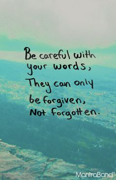 a quote that reads be careful with your words they can only be forgotten not forgotten