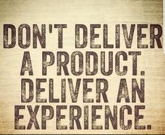 the words don't deliver a product, deliver an experience on a brown background