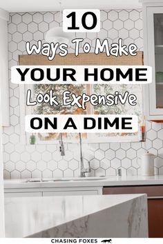 a kitchen with the words 10 ways to make your home look expensive on a dime