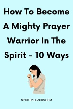 a woman praying with the words how to become a mighty prayer warrior in the spirit - 10