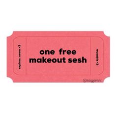 a pink ticket with the words one free makeout sesh on it's side