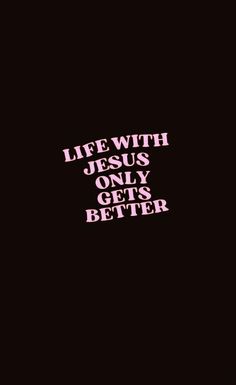 the words life with jesus only gets better written in pink ink on a black background